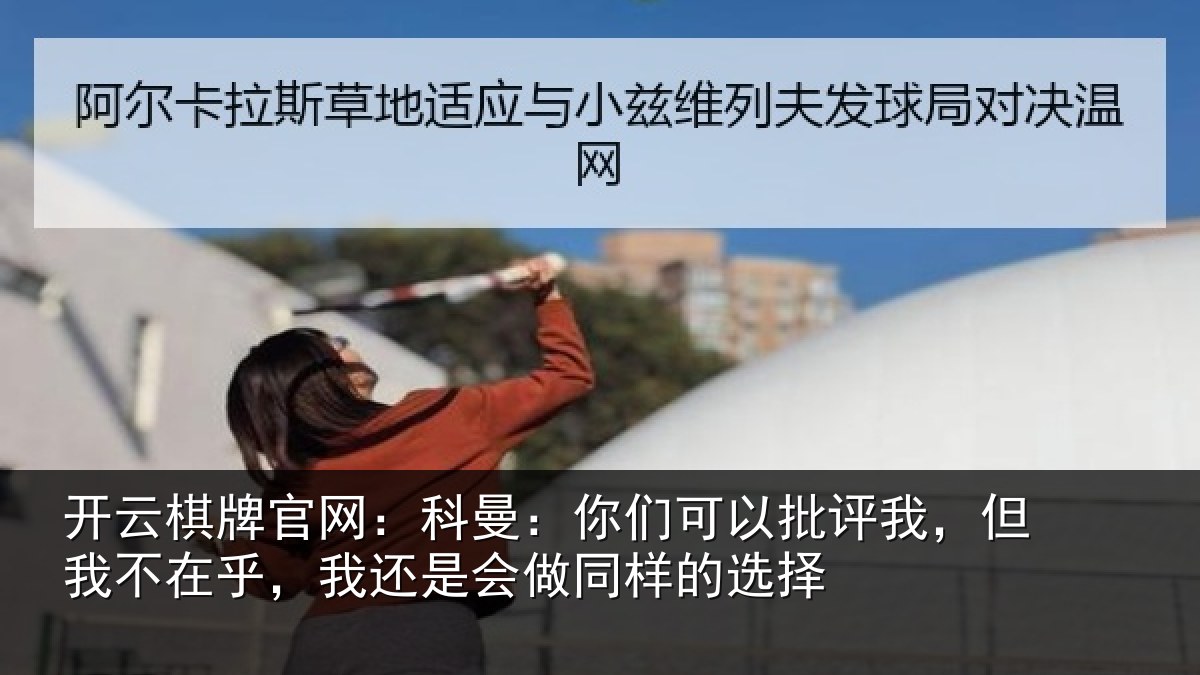 开云棋牌官网：科曼相关情况我不相关情况样的选择