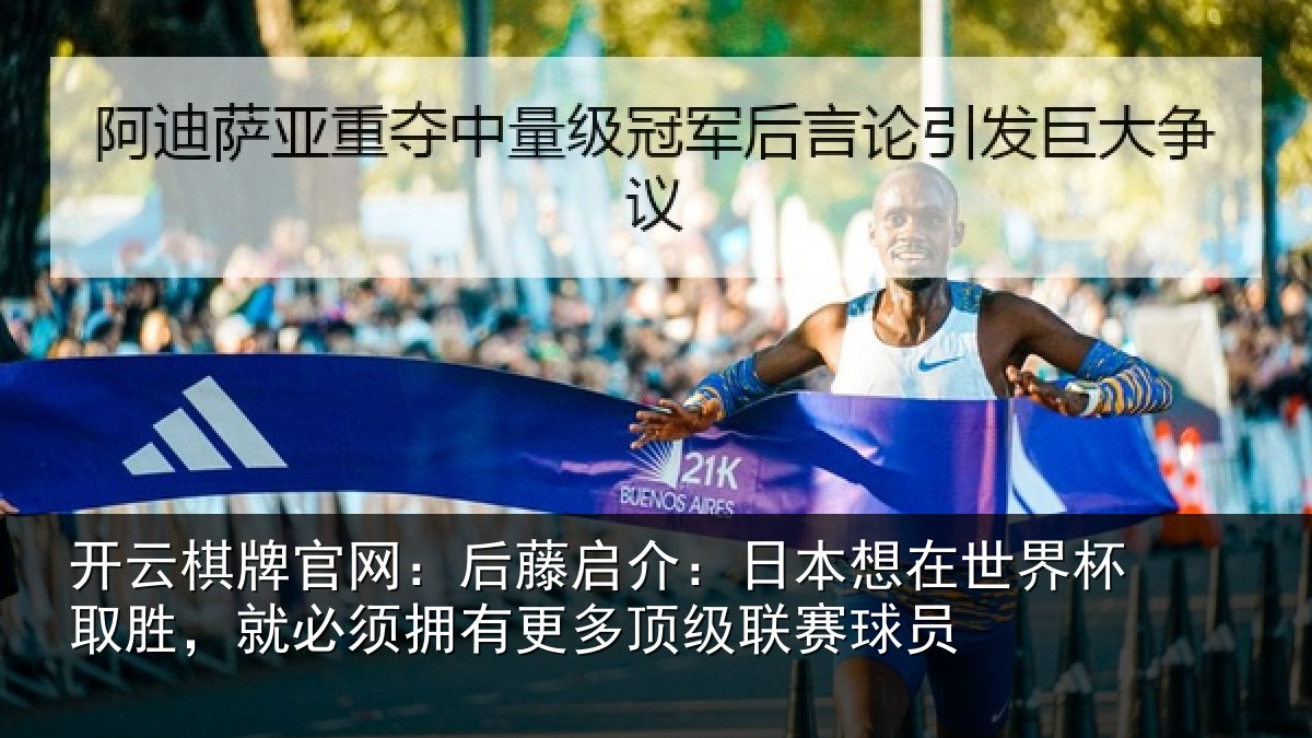 开云棋牌官网:后藤启介:日本想在世界杯取胜,就必须拥有更多顶级联赛球员