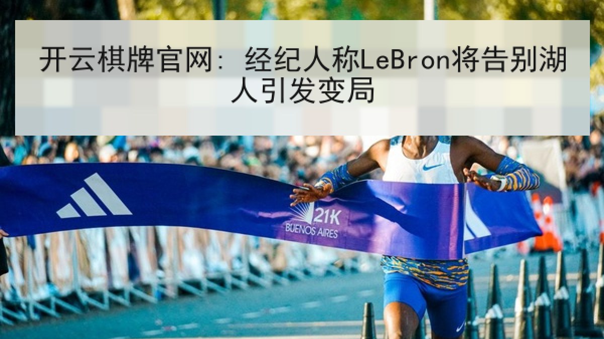开云棋牌官网: 经纪人称LeBron将告别湖人引发变局 开云棋牌官网: 经纪人称LeBron将告别湖人引发变局