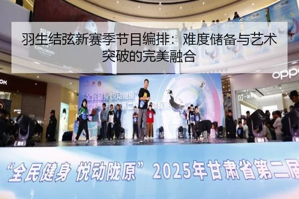 羽生结弦新赛季节目编排：难度储备与艺术突破的完美融合