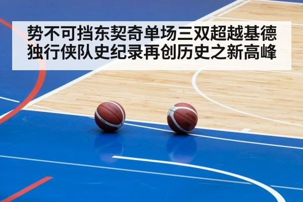 势不可挡东契奇单场三双超越基德独行侠队史纪录再创历史之新高峰